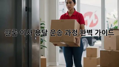 원룸 이사, 용달 운송 과정 완벽 가이드!